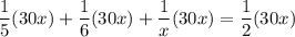 \dfrac{1}{5}(30x) + \dfrac{1}{6}(30x) +\dfrac{1}{x}(30x) =\dfrac{1}{2}(30x)