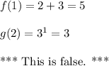 f(1)=2+3=5\\\\g(2)=3^1=3\\\\\text{*** This is false. *** }