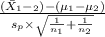 \frac{(\bar X_1-\barX_2)-(\mu_1-\mu_2)}{s_p \times \sqrt{\frac{1}{n_1}+\frac{1}{n_2}  } }