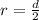 r =  \frac{d}{2}