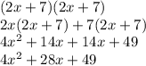 (2x+7)(2x+7)\\2x(2x+7)+7(2x+7)\\4x^2 +14x+14x+49\\4x^2 +28x+49