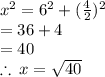 {x}^{2}  =  {6}^{2}  +  ({ \frac{4}{2} })^{2}  \\  = 36 + 4 \\  = 40 \\  \therefore \: x =  \sqrt{40}  \\