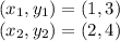 (x_1,y_1) =(1,3)\\ (x_2,y_2) =(2,4)