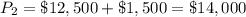 P_2 = \$12,500+\$1,500 =\$14,000