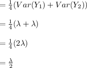 =\frac{1}{4}(Var (Y_1)+Var (Y_2))\\\\=\frac{1}{4}(\lambda+\lambda)\\\\=\frac{1}{4}( 2\lambda)\\\\=\frac{\lambda}{2}\\