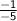 \mathsf{ \frac{ - 1}{ - 5} }