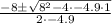 \begin{array}{*{20}c}{\frac{{ - 8 \pm \sqrt {8^2 - 4\cdot-4.9\cdot1} }}{{2\cdot-4.9}}} \end{array}