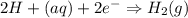 2H+(aq)+2e^{-}\Rightarrow H_{2}(g)