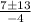 \begin{array}{*{20}c} {\frac{{ 7 \pm 13 }}{{-4}}} \end{array}