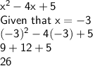 \sf x^2-4x+5\\Given \ that \ x = -3\\(-3)^2-4(-3)+5\\9+12+5\\26