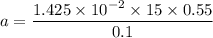 a=\dfrac{1.425\times10^{-2}\times15\times0.55}{0.1}