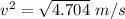 v^2=\sqrt{4.704}\ m/s