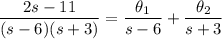 \dfrac{2s-11}{(s-6)(s+3)}=\dfrac{\theta_1}{s-6}+\dfrac{\theta_2}{s+3}