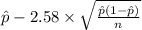 \hat p-2.58 \times {\sqrt{\frac{\hat p(1-\hat p)}{n} } }