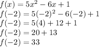 f(x)=5x^{2} -6x+1\\f(-2)=5(-2)^{2} -6(-2)+1\\f(-2)=5(4)+12+1\\f(-2)=20+13\\f(-2)=33
