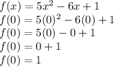 f(x)=5x^{2}-6x+1\\f(0)=5(0)^{2}-6(0)+1\\f(0)=5(0)-0+1\\f(0)=0+1\\f(0)=1