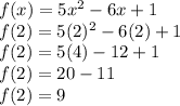 f(x)=5x^{2}-6x+1\\f(2)=5(2)^{2}-6(2)+1\\f(2)=5(4)-12+1\\f(2)=20-11\\f(2)=9