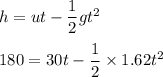 h=ut-\dfrac{1}{2}gt^2\\\\180=30t-\dfrac{1}{2}\times 1.62t^2