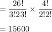 =\dfrac{26!}{3!23!}\times\dfrac{4!}{2!2!}\\\\=15600