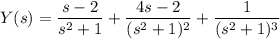 Y(s)=\dfrac{s-2}{s^2+1}+\dfrac{4s-2}{(s^2+1)^2}+\dfrac1{(s^2+1)^3}