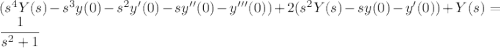 (s^4Y(s)-s^3y(0)-s^2y'(0)-sy''(0)-y'''(0))+2(s^2Y(s)-sy(0)-y'(0))+Y(s)=\dfrac1{s^2+1}