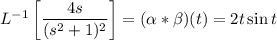 L^{-1}\left[\dfrac{4s}{(s^2+1)^2}\right]=(\alpha \ast \beta)(t)=2t\sin t
