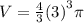 V = \frac{4}{3}(  {3)}^{3} \pi