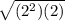 \sqrt{(2^{2})(2) }