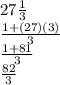 27\frac{1}{3}\\ \frac{1+(27)(3)}{3}\\\frac{1+81}{3}\\\frac{82}{3}\\