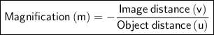 \boxed{\bold{\sf Magnification  \: (m) = - \frac{Image  \: distance  \: (v)}{Object  \: distance  \: (u)}}}