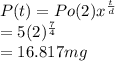 P(t) = Po(2)x^\frac{t}{d} \\=5(2)^\frac{7}{4} \\=16.817mg