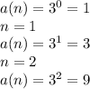a(n)=3^0=1 \\n=1\\a(n)=3^1=3\\n=2\\a(n)=3^2=9\\