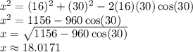 x^2=(16)^2+(30)^2-2(16)(30)\cos(30)\\x^2=1156-960\cos(30)\\x=\sqrt{1156-960\cos(30)} \\x\approx18.0171