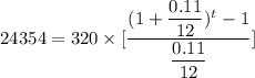 24354 = 320 \times [\dfrac{(1+\dfrac{0.11}{12})^t -1 }{\dfrac{0.11}{12}}]