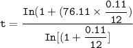 \mathtt{t = \dfrac{In (1+ (76.11  \times  {\dfrac{0.11}{12})}} { In [(1+ \dfrac{0.11}{12}]}}}