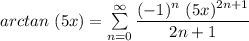 arc tan \ (5x) = \sum \limits ^{\infty}_{n=0} \dfrac{(-1)^n  \ (5x) ^{2n+1}}{2n +1}