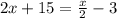 2x + 15 =  \frac{x}{2}  - 3