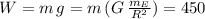 W=m\,g= m \,(G\,\frac{m_E}{R^2} )= 450