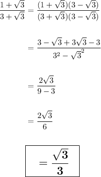 \begin{aligned}\\\dfrac{1+\sqrt{3}}{3+\sqrt{3}}&=\dfrac{(1+\sqrt{3})(3-\sqrt{3})}{(3+\sqrt{3})(3-\sqrt{3})}\\\\&=\dfrac{3-\sqrt{3}+3\sqrt{3}-3}{3^2-\sqrt{3}^2}\\\\&=\dfrac{2\sqrt{3}}{9-3}\\\\&=\dfrac{2\sqrt{3}}{6}\\\\&\Large \boxed{\sf \bf \ \ =\dfrac{\sqrt{3}}{3} \ \ }\end{aligned}