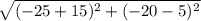 \sqrt{(-25+15)^2+(-20-5)^2}