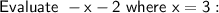 \sf Evaluate \ -x - 2 \ where \ x = 3: