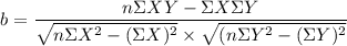$b= \frac{n \Sigma XY- \Sigma X \Sigma Y}{\sqrt{n \Sigma X^2-( \Sigma X)^2} \times \sqrt{(n \Sigma Y^2 -(\Sigma Y)^2}}$