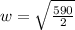 w =  \sqrt{\frac{590}{2} }