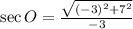 \sec O = \frac{\sqrt{(-3)^{2}+7^{2}}}{-3}