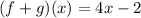 (f+g)(x) = 4x - 2