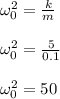 \omega_0^2 = \frac{k}{m} \\\\\omega_0^2 = \frac{5}{0.1} \\\\\omega_0^2 = 50