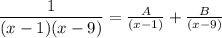 \dfrac{1}{(x-1)(x-9)} = \frac{A}{(x-1)} + \frac{B}{(x-9)}