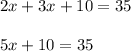 2x + 3x + 10 = 35\\\\5x + 10 = 35