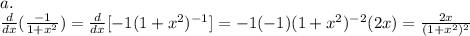 a.\\\frac{d}{dx}(\frac{-1}{1+x^2} )=\frac{d}{dx} [-1(1+x^2)^{-1}]=-1(-1)(1+x^2)^{-2}(2x)=\frac{2x}{(1+x^2)^2 }\\