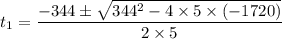 t_1 = \dfrac{-344\pm \sqrt{344^{2}-4\times 5\times (-1720)}}{2\times 5}